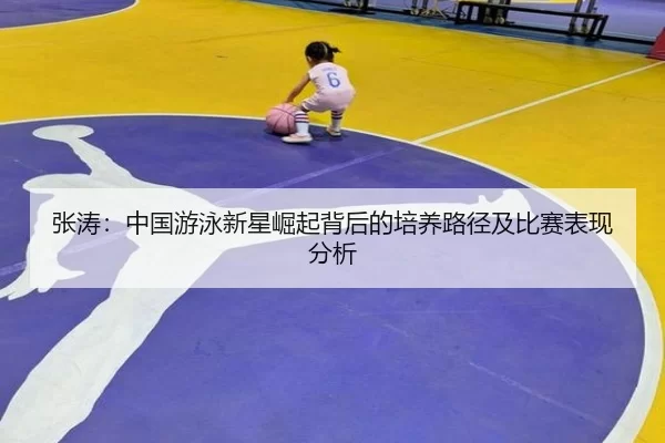 张涛：中国游泳新星崛起背后的培养路径及比赛表现分析